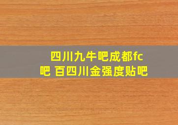 四川九牛吧成都fc吧 百四川金强度贴吧